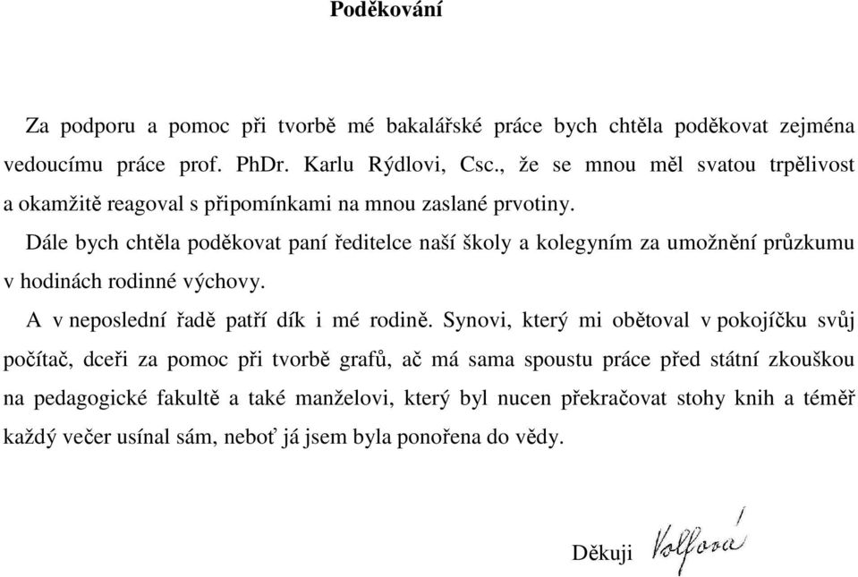 Dále bych chtěla poděkovat paní ředitelce naší školy a kolegyním za umožnění průzkumu v hodinách rodinné výchovy. A v neposlední řadě patří dík i mé rodině.