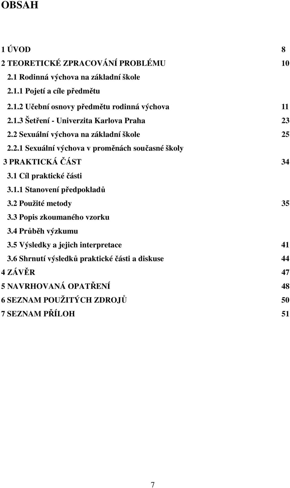 1 Cíl praktické části 3.1.1 Stanovení předpokladů 3.2 Použité metody 35 3.3 Popis zkoumaného vzorku 3.4 Průběh výzkumu 3.