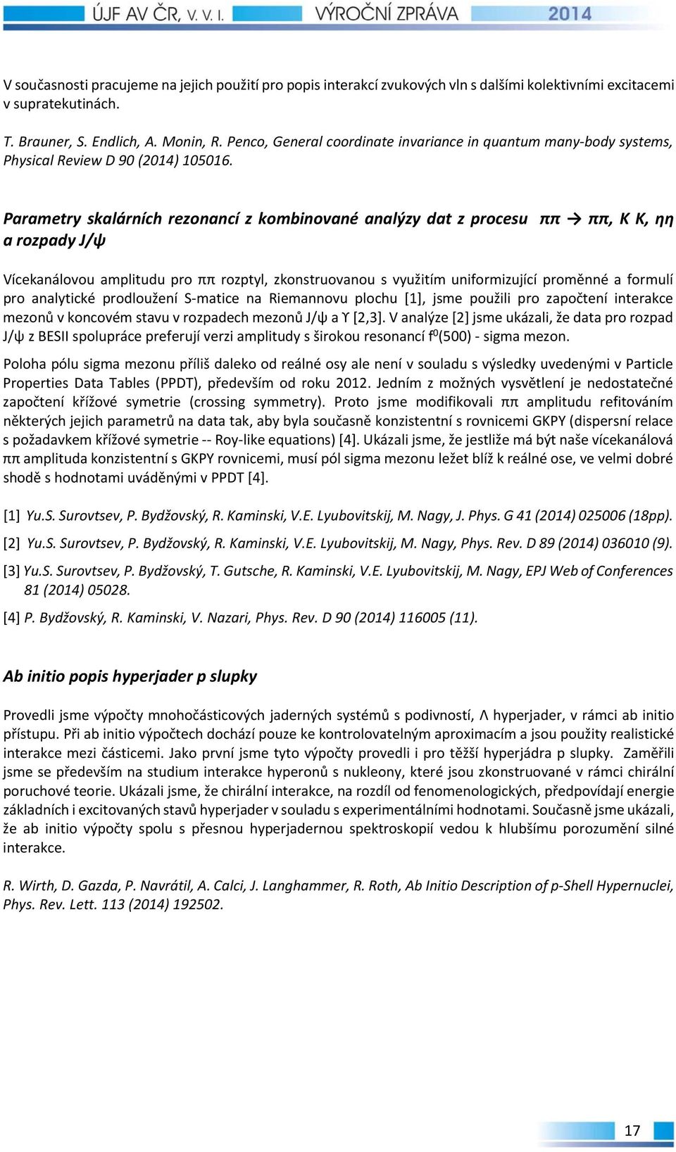 Parametry skalárních rezonancí z kombinované analýzy dat z procesu ππ ππ, K K, ηη a rozpady J/ψ Vícekanálovou amplitudu pro ππ rozptyl, zkonstruovanou s využitím uniformizující proměnné a formulí pro