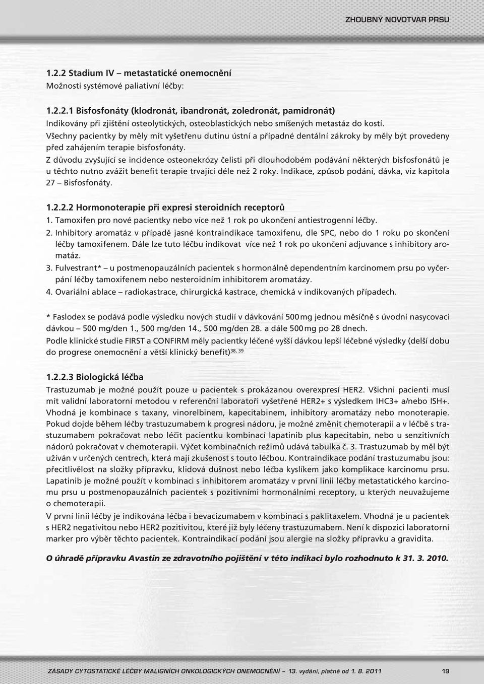 Z důvodu zvyšující se incidence osteonekrózy čelisti při dlouhodobém podávání některých bisfosfonátů je u těchto nutno zvážit benefit terapie trvající déle než 2 roky.