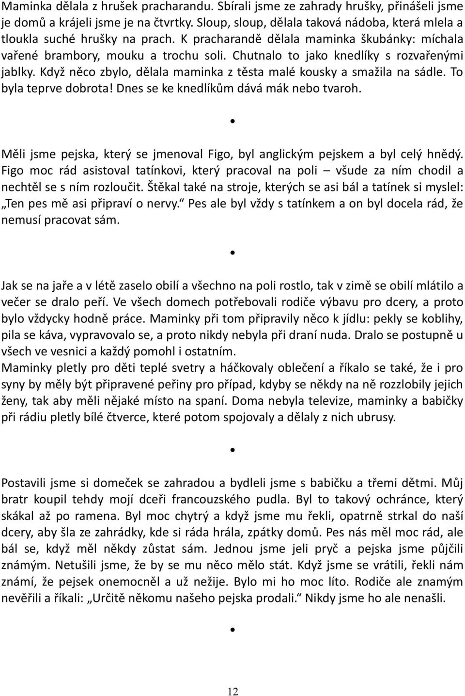 Chutnalo to jako knedlíky s rozvařenými jablky. Když něco zbylo, dělala maminka z těsta malé kousky a smažila na sádle. To byla teprve dobrota! Dnes se ke knedlíkům dává mák nebo tvaroh.