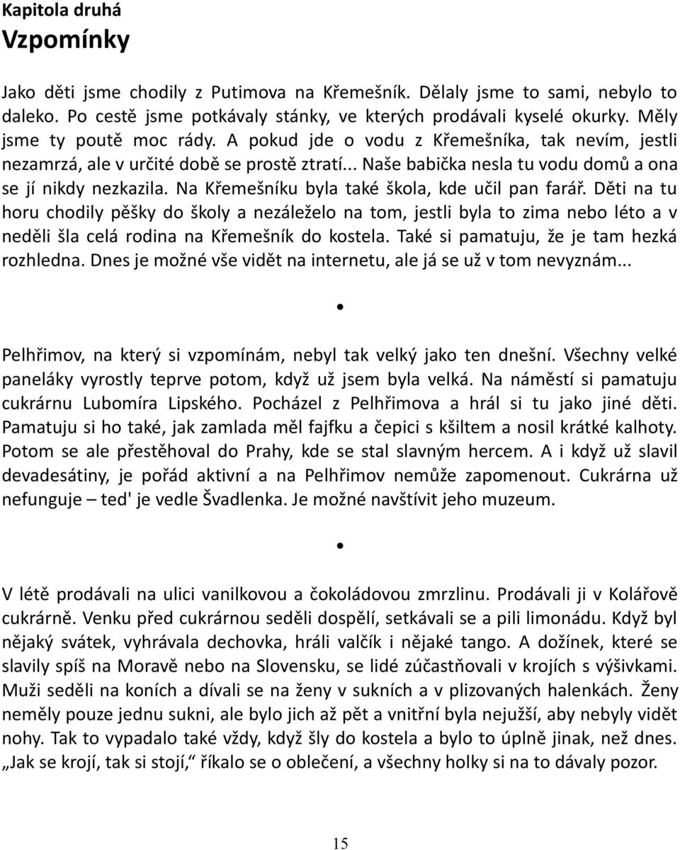 Na Křemešníku byla také škola, kde učil pan farář. Děti na tu horu chodily pěšky do školy a nezáleželo na tom, jestli byla to zima nebo léto a v neděli šla celá rodina na Křemešník do kostela.