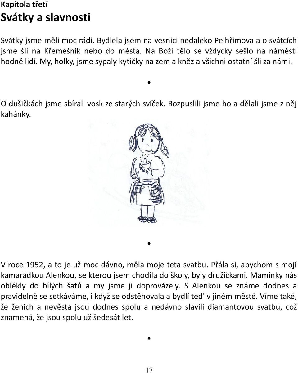 Rozpuslili jsme ho a dělali jsme z něj kahánky. V roce 1952, a to je už moc dávno, měla moje teta svatbu. Přála si, abychom s mojí kamarádkou Alenkou, se kterou jsem chodila do školy, byly družičkami.