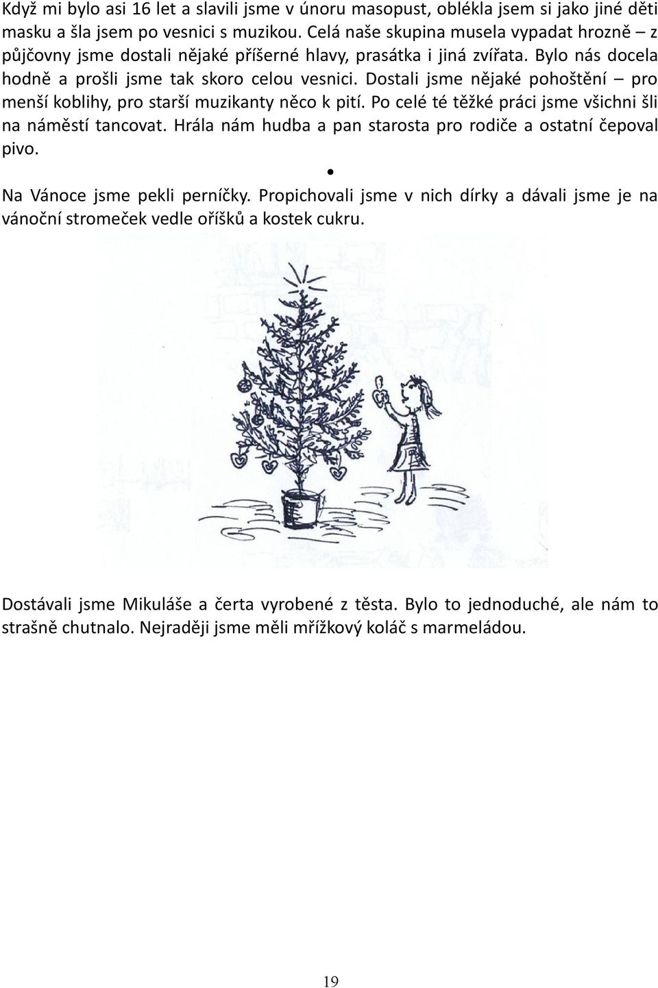 Dostali jsme nějaké pohoštění pro menší koblihy, pro starší muzikanty něco k pití. Po celé té těžké práci jsme všichni šli na náměstí tancovat.