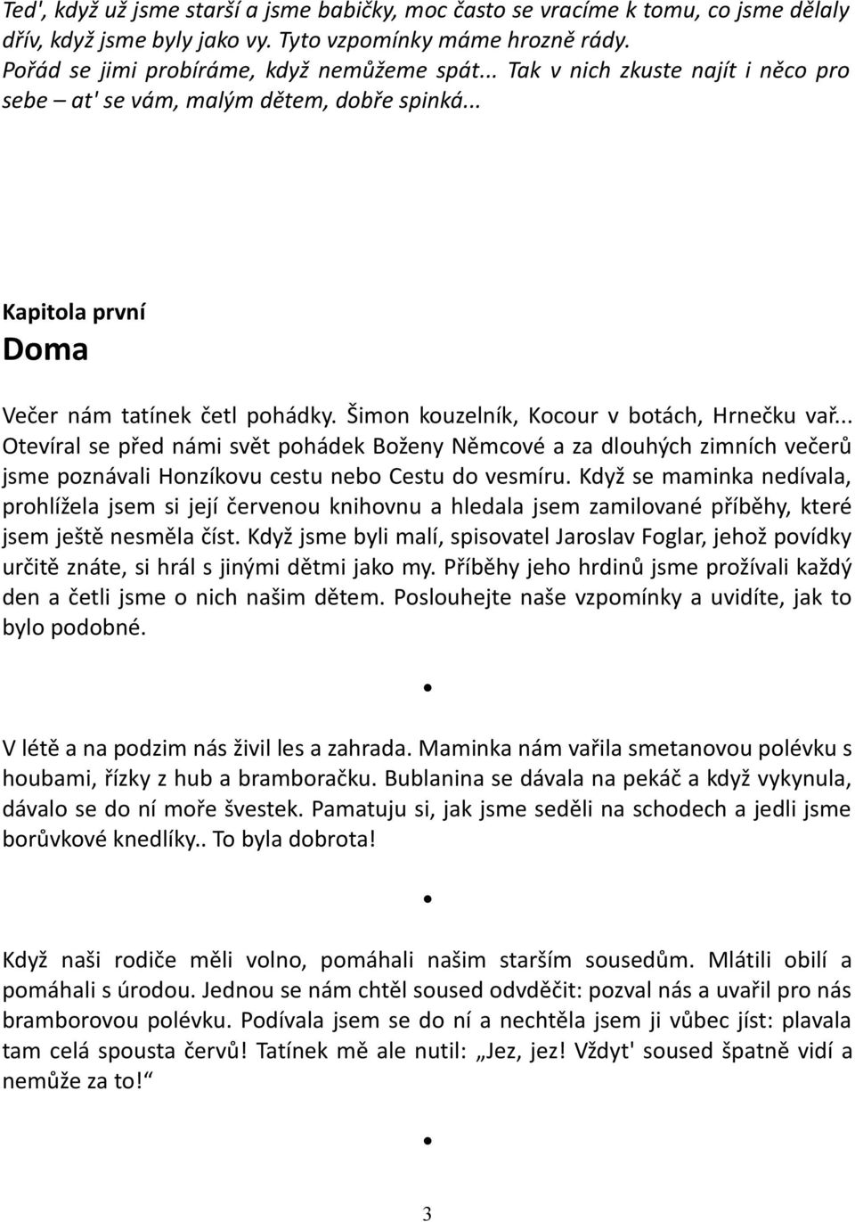 .. Otevíral se před námi svět pohádek Boženy Němcové a za dlouhých zimních večerů jsme poznávali Honzíkovu cestu nebo Cestu do vesmíru.