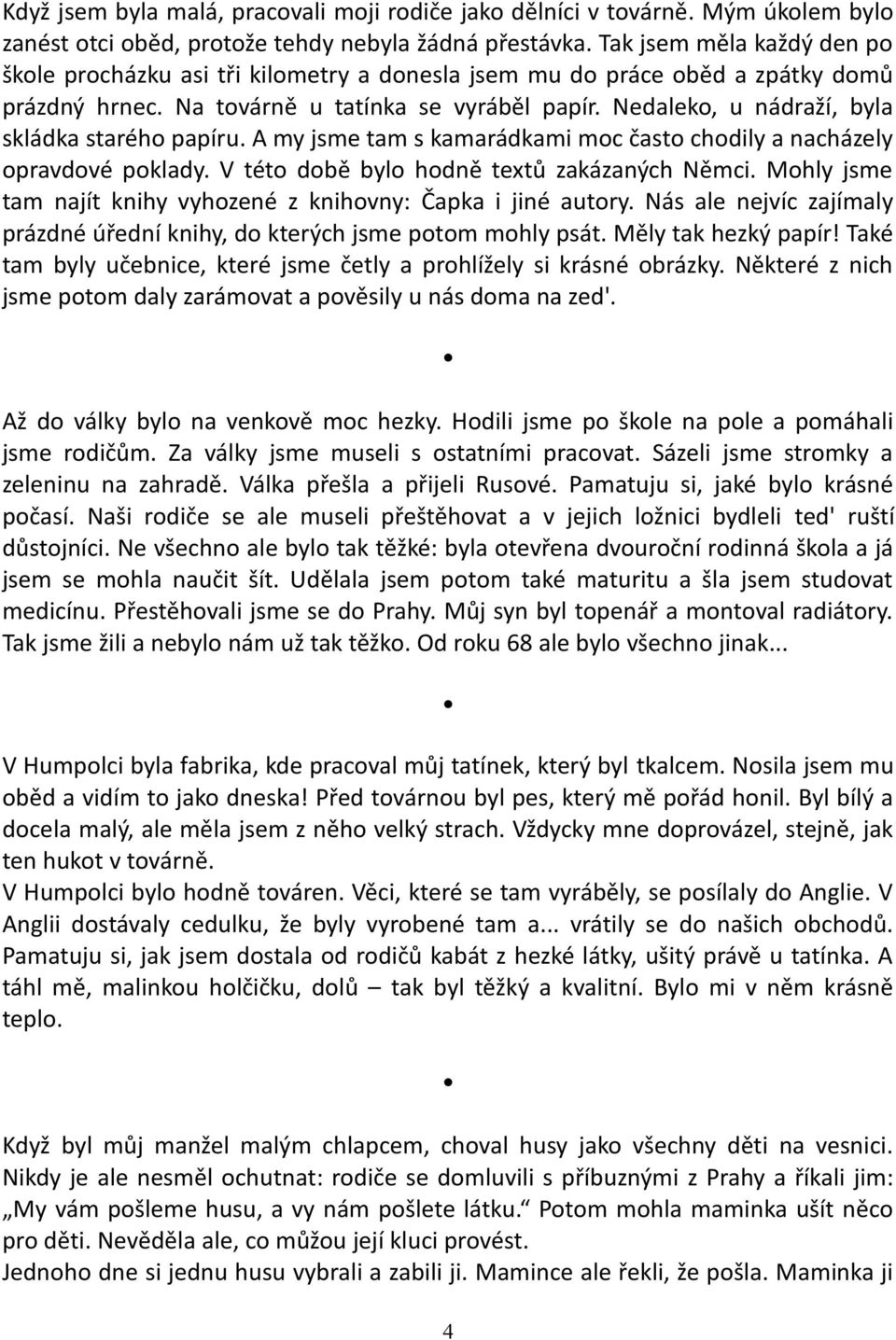 Nedaleko, u nádraží, byla skládka starého papíru. A my jsme tam s kamarádkami moc často chodily a nacházely opravdové poklady. V této době bylo hodně textů zakázaných Němci.