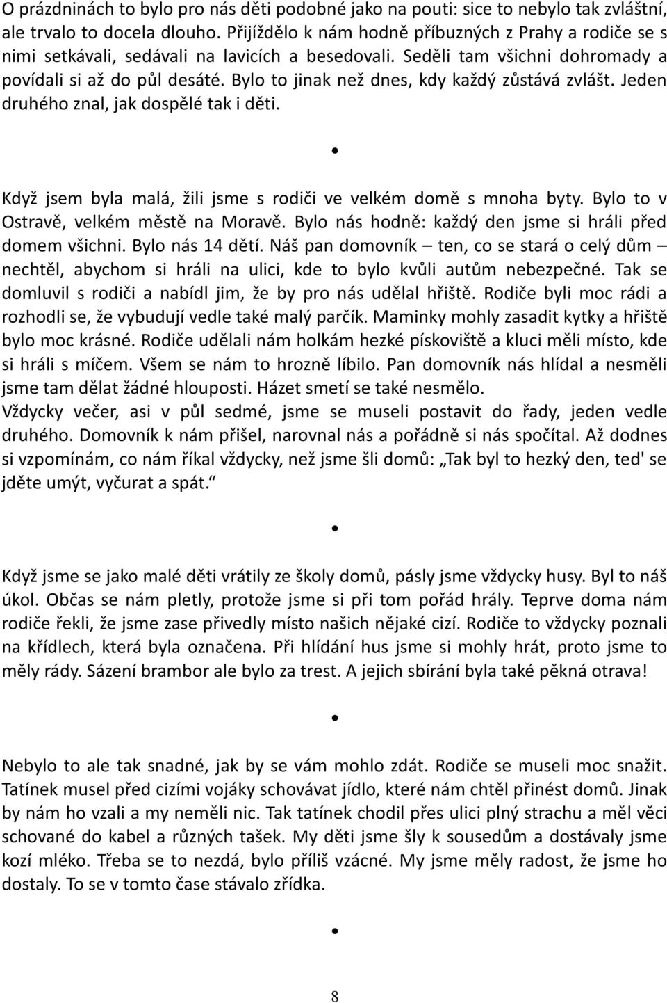 Bylo to jinak než dnes, kdy každý zůstává zvlášt. Jeden druhého znal, jak dospělé tak i děti. Když jsem byla malá, žili jsme s rodiči ve velkém domě s mnoha byty.