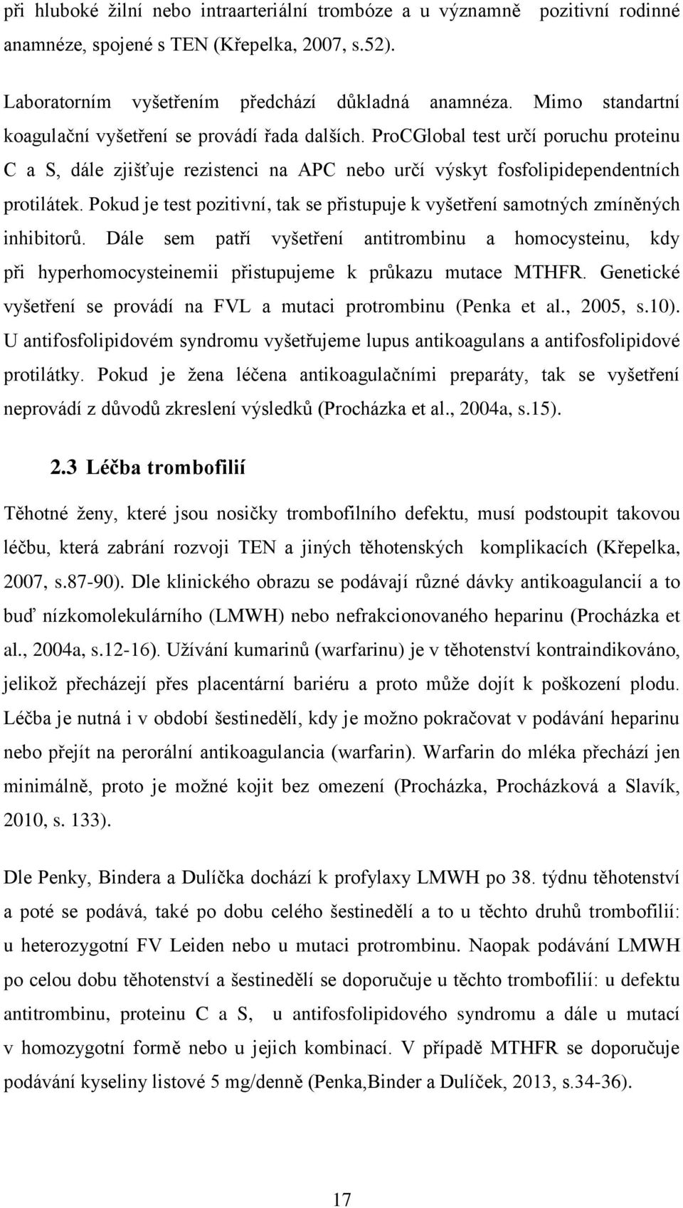 Pokud je test pozitivní, tak se přistupuje k vyšetření samotných zmíněných inhibitorů.