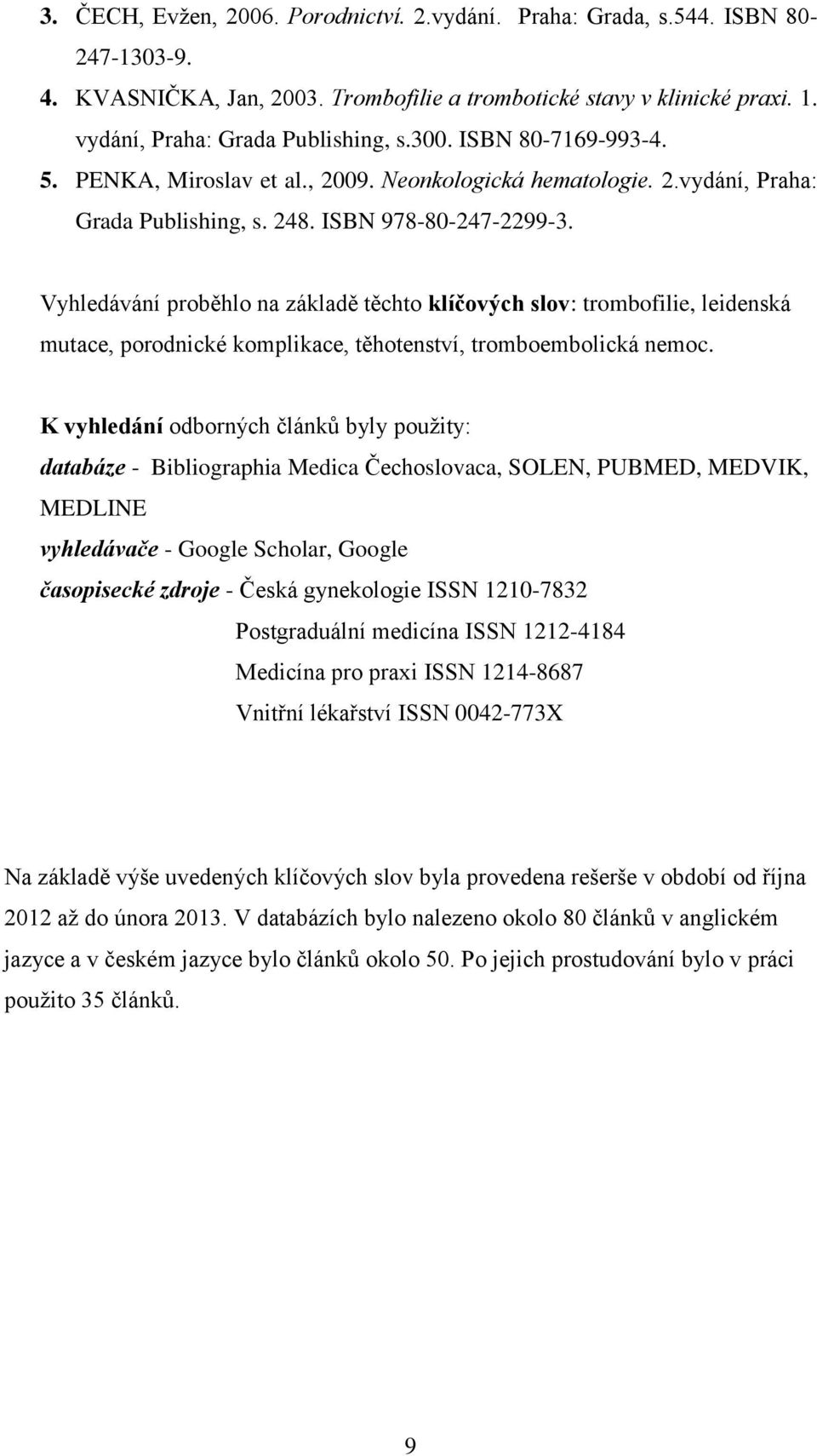 Vyhledávání proběhlo na základě těchto klíčových slov: trombofilie, leidenská mutace, porodnické komplikace, těhotenství, tromboembolická nemoc.