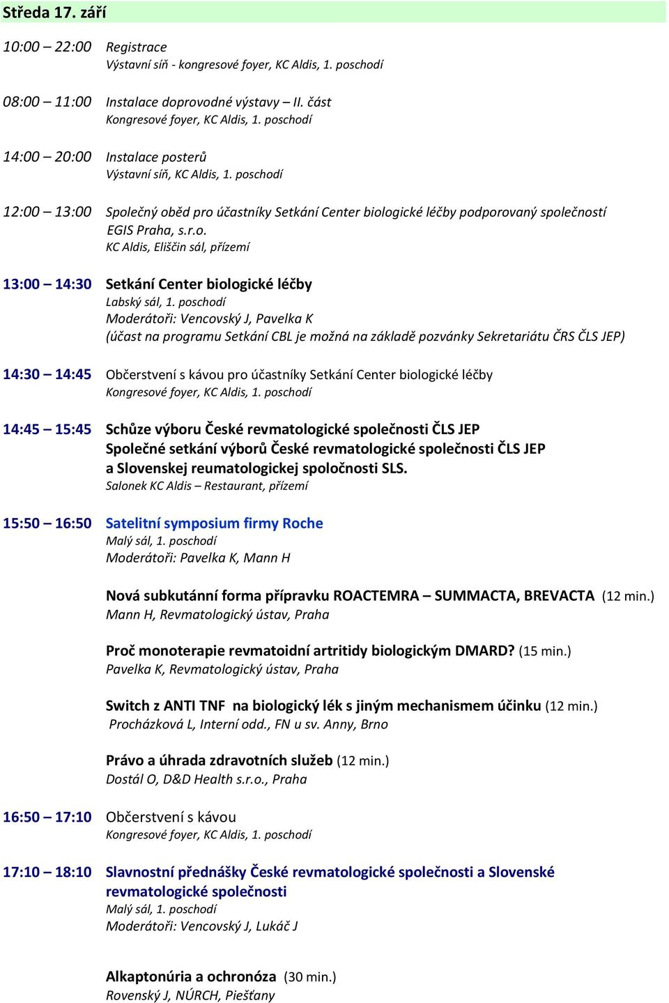 Eliščin sál, přízemí 13:00 14:30 Setkání Center biologické léčby Moderátoři: Vencovský J, Pavelka K (účast na programu Setkání CBL je možná na základě pozvánky Sekretariátu ČRS ČLS JEP) 14:30 14:45