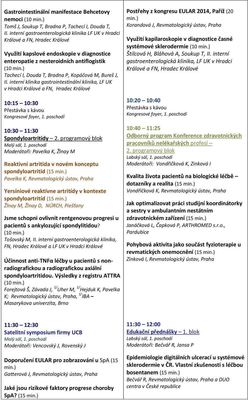 Kopáčová M, Bureš J, II. interní klinika gastrointestinální klinika, LF UK v Hradci Králové a FN, Hradec Králové 10:15 10:30 Přestávka s kávou Kongresové foyer, 1.