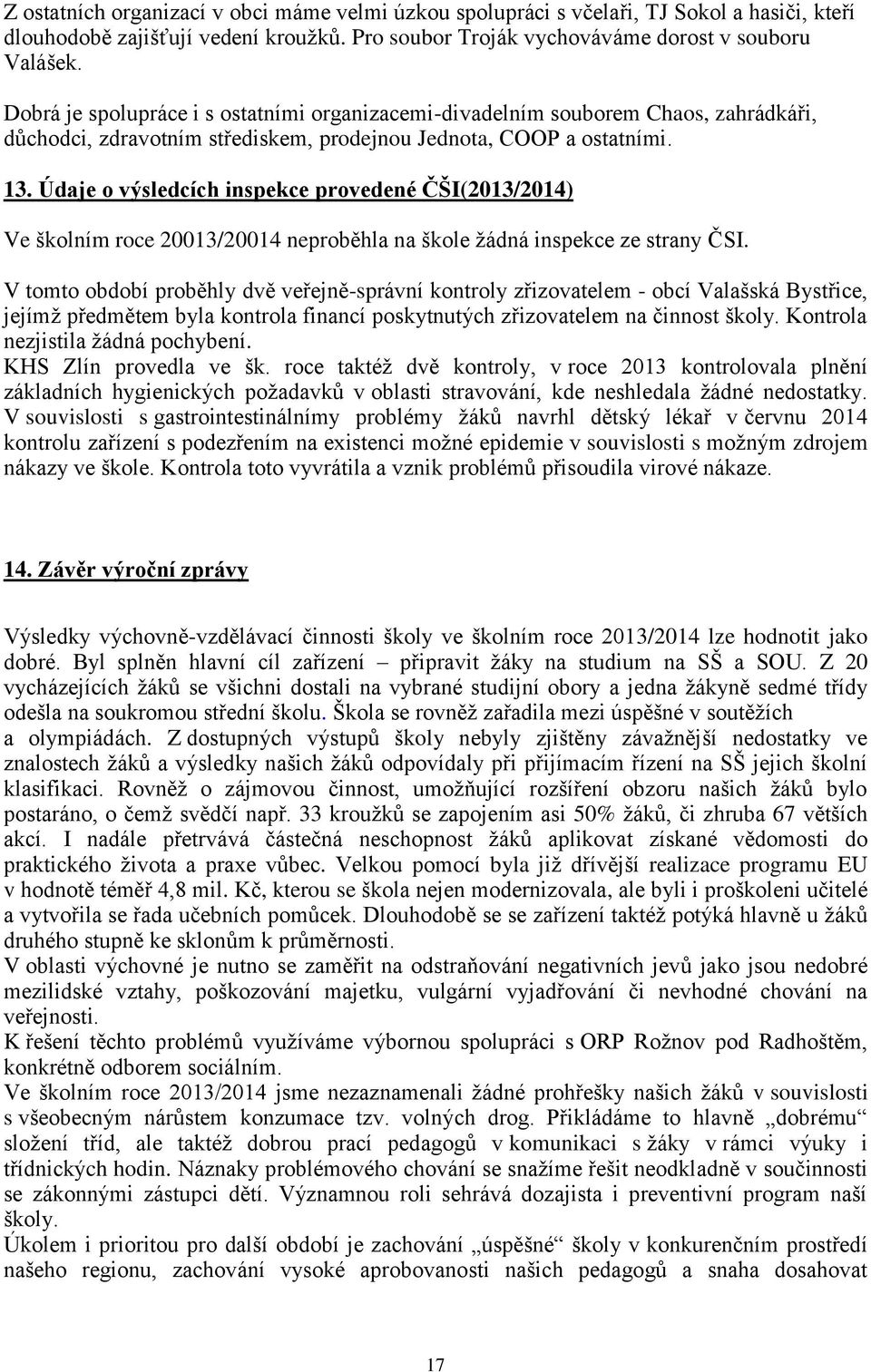 Údaje o výsledcích inspekce provedené ČŠI(2013/2014) Ve školním roce 20013/20014 neproběhla na škole žádná inspekce ze strany ČSI.