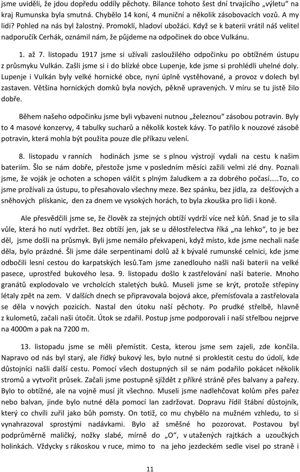 listopadu 1917 jsme si užívali zasloužilého odpočinku po obtížném ústupu z průsmyku Vulkán. Zašli jsme si i do blízké obce Lupenje, kde jsme si prohlédli uhelné doly.