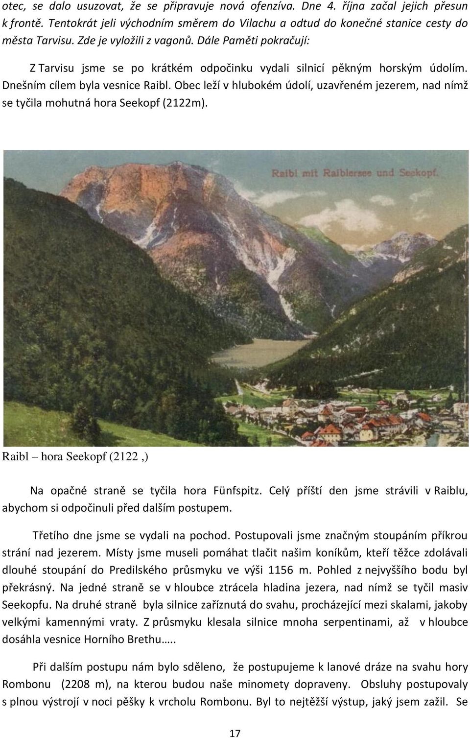 Obec leží v hlubokém údolí, uzavřeném jezerem, nad nímž se tyčila mohutná hora Seekopf (2122m). Raibl hora Seekopf (2122,) Na opačné straně se tyčila hora Fünfspitz.