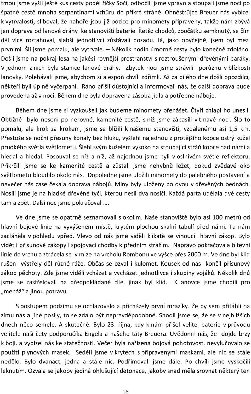 Řetěz chodců, zpočátku semknutý, se čím dál více roztahoval, slabší jednotlivci zůstávali pozadu. Já, jako obyčejně, jsem byl mezi prvními. Šli jsme pomalu, ale vytrvale.