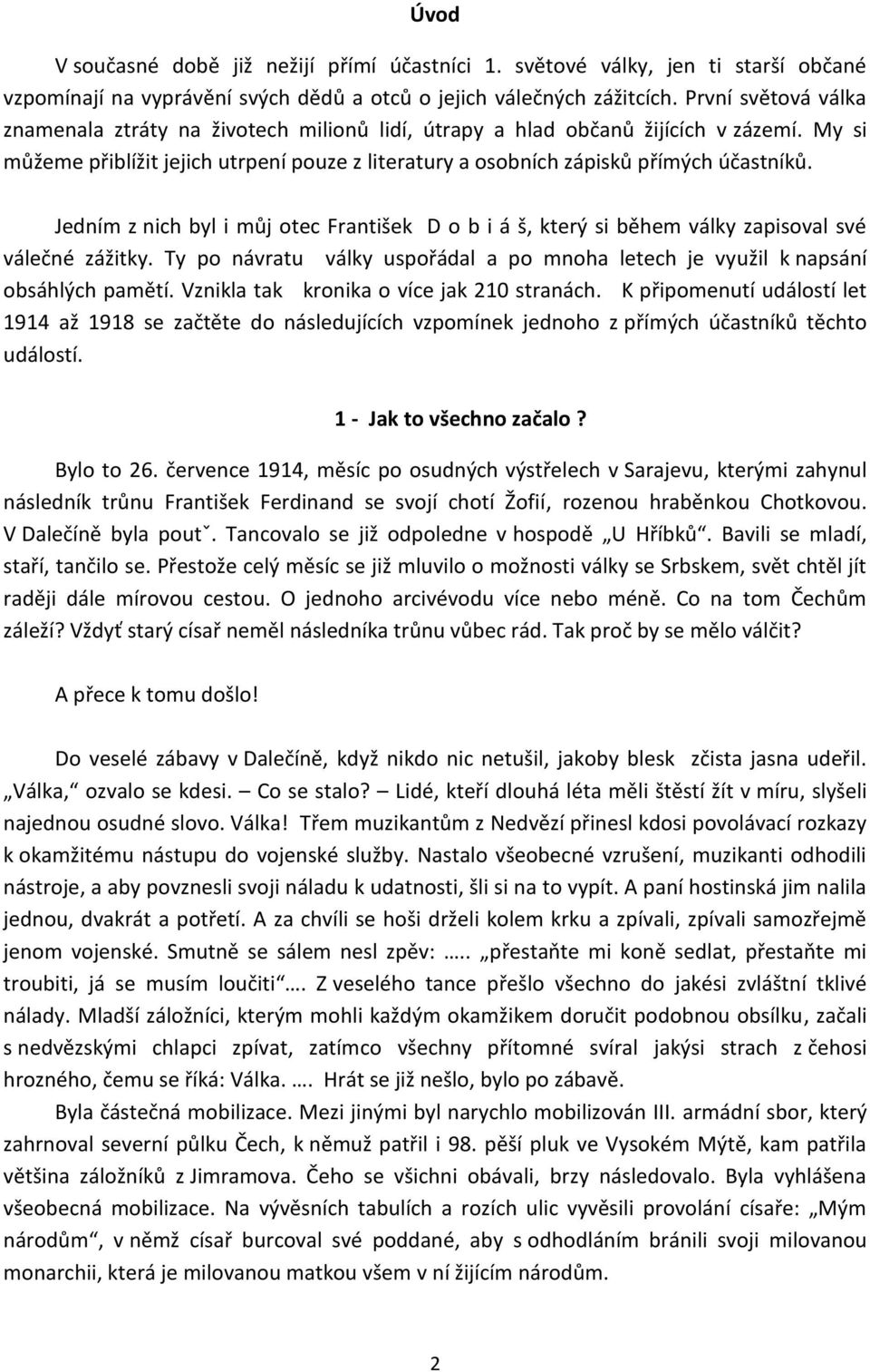 Jedním z nich byl i můj otec František D o b i á š, který si během války zapisoval své válečné zážitky. Ty po návratu války uspořádal a po mnoha letech je využil k napsání obsáhlých pamětí.