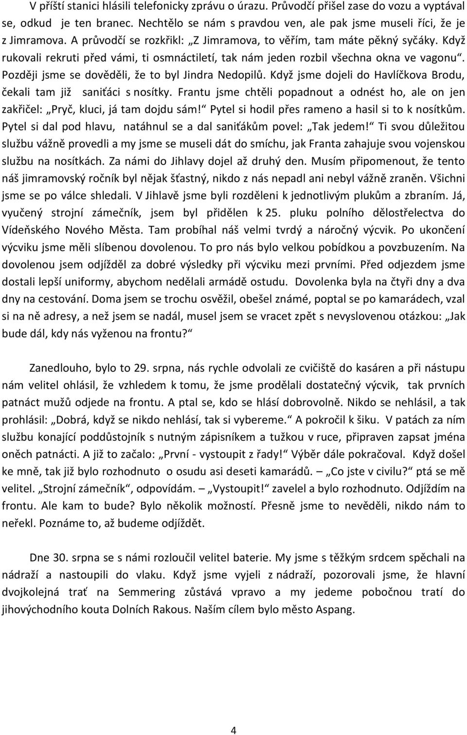 Později jsme se dověděli, že to byl Jindra Nedopilů. Když jsme dojeli do Havlíčkova Brodu, čekali tam již saniťáci s nosítky.