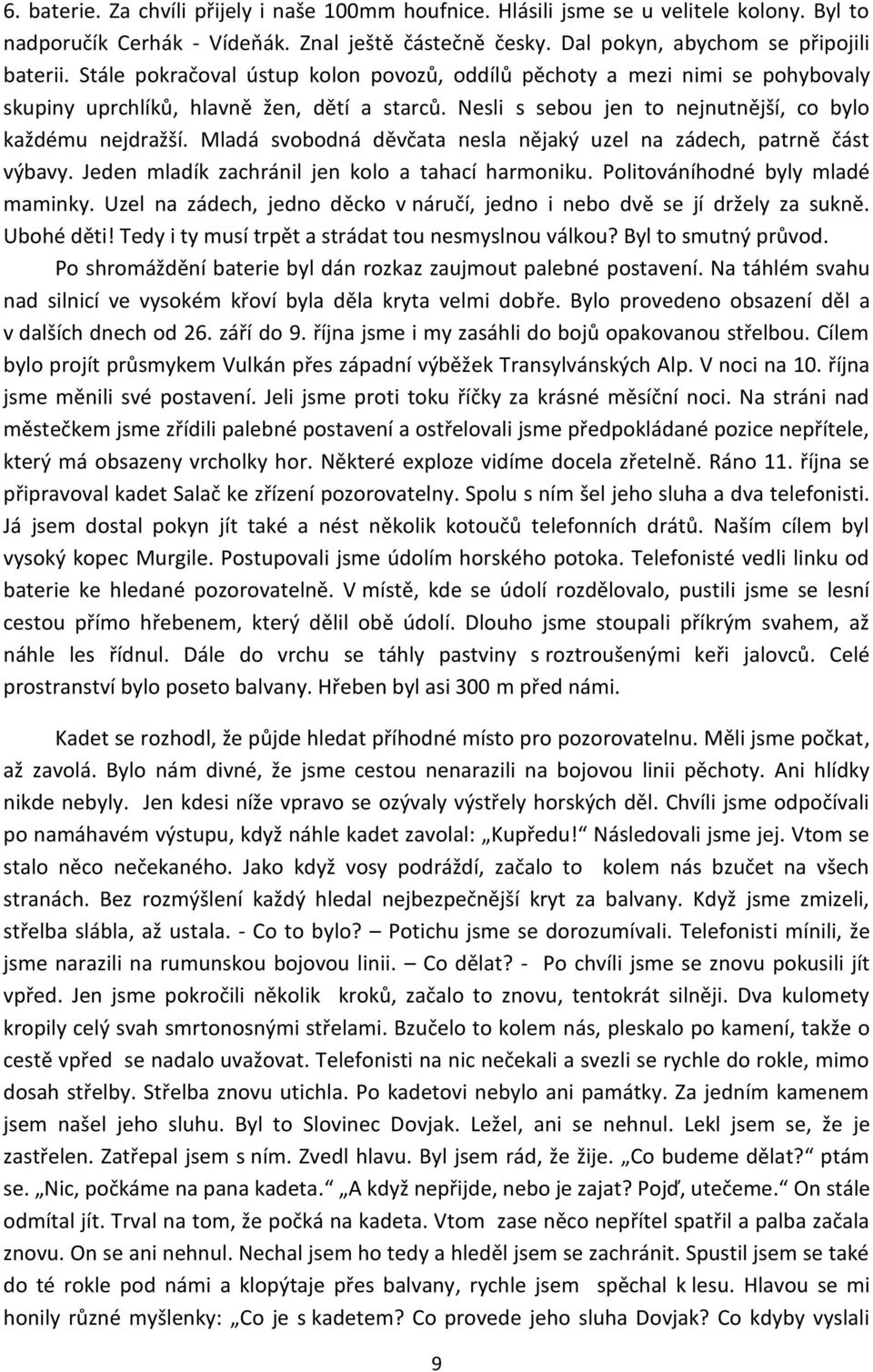 Mladá svobodná děvčata nesla nějaký uzel na zádech, patrně část výbavy. Jeden mladík zachránil jen kolo a tahací harmoniku. Politováníhodné byly mladé maminky.