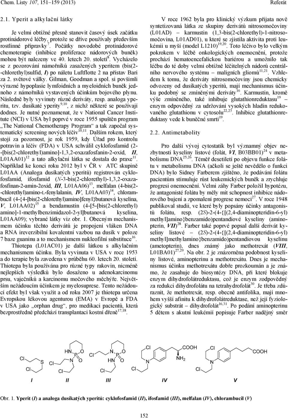 Vycházelo se z pozorování námořníků zasažených yperitem (bis(2- -chlorethyl)sulfid, I) po náletu Luftflotte 2 na přístav Bari za 2. světové války. Gilman, Goodman a spol.