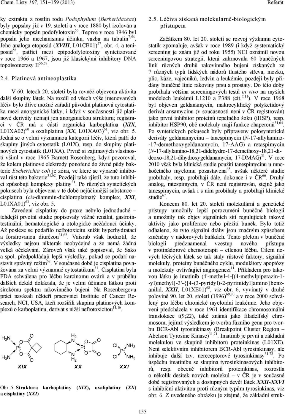 4, a teniposid 58, patřící mezi epipodofylotoxiny syntetizované v roce 1966 a 1967, jsou již klasickými inhibitory DNA topoisomerasy II 56,59. 2.4. Platinová antineoplastika V 60. letech 20.