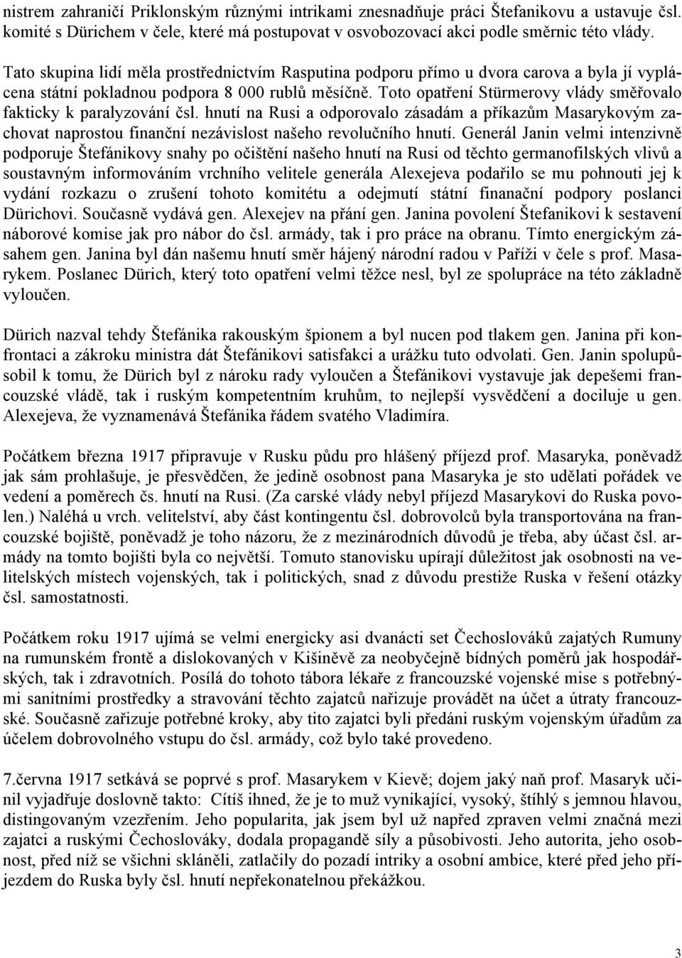 Toto opatření Stürmerovy vlády směřovalo fakticky k paralyzování čsl. hnutí na Rusi a odporovalo zásadám a příkazům Masarykovým zachovat naprostou finanční nezávislost našeho revolučního hnutí.