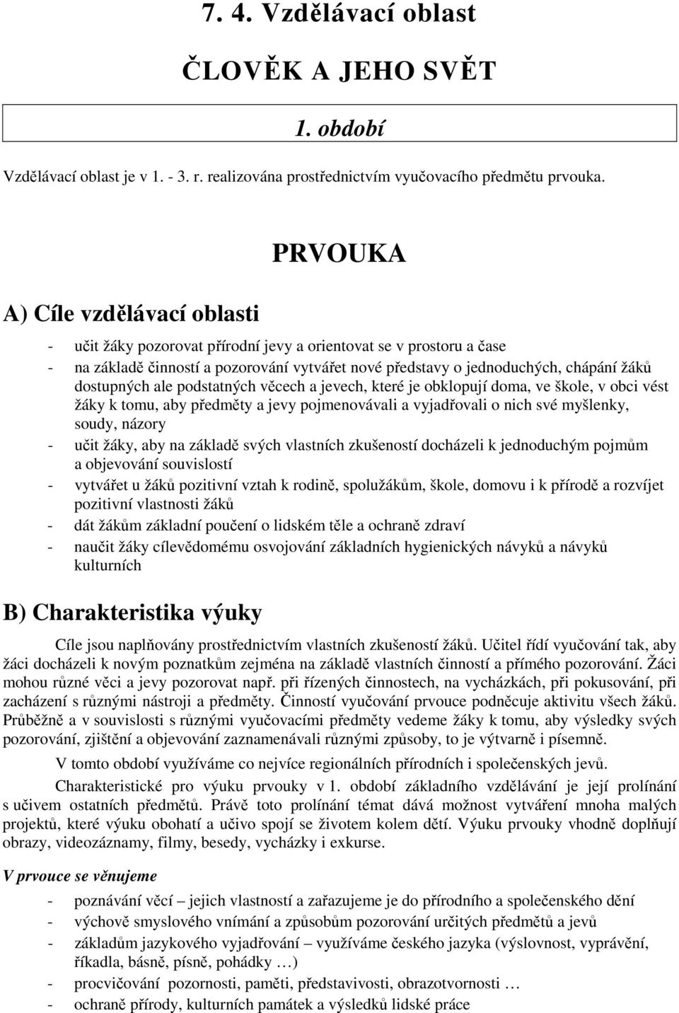 dostupných ale podstatných věcech a jevech, které je obklopují doma, ve škole, v obci vést žáky k tomu, aby předměty a jevy pojmenovávali a vyjadřovali o nich své myšlenky, soudy, názory - učit žáky,