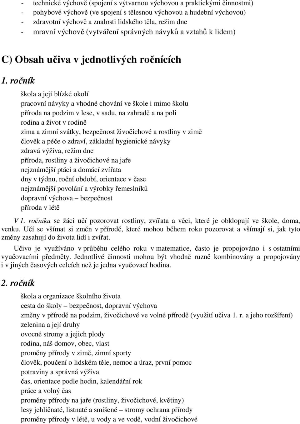 ročník škola a její blízké okolí pracovní návyky a vhodné chování ve škole i mimo školu příroda na podzim v lese, v sadu, na zahradě a na poli rodina a život v rodině zima a zimní svátky, bezpečnost