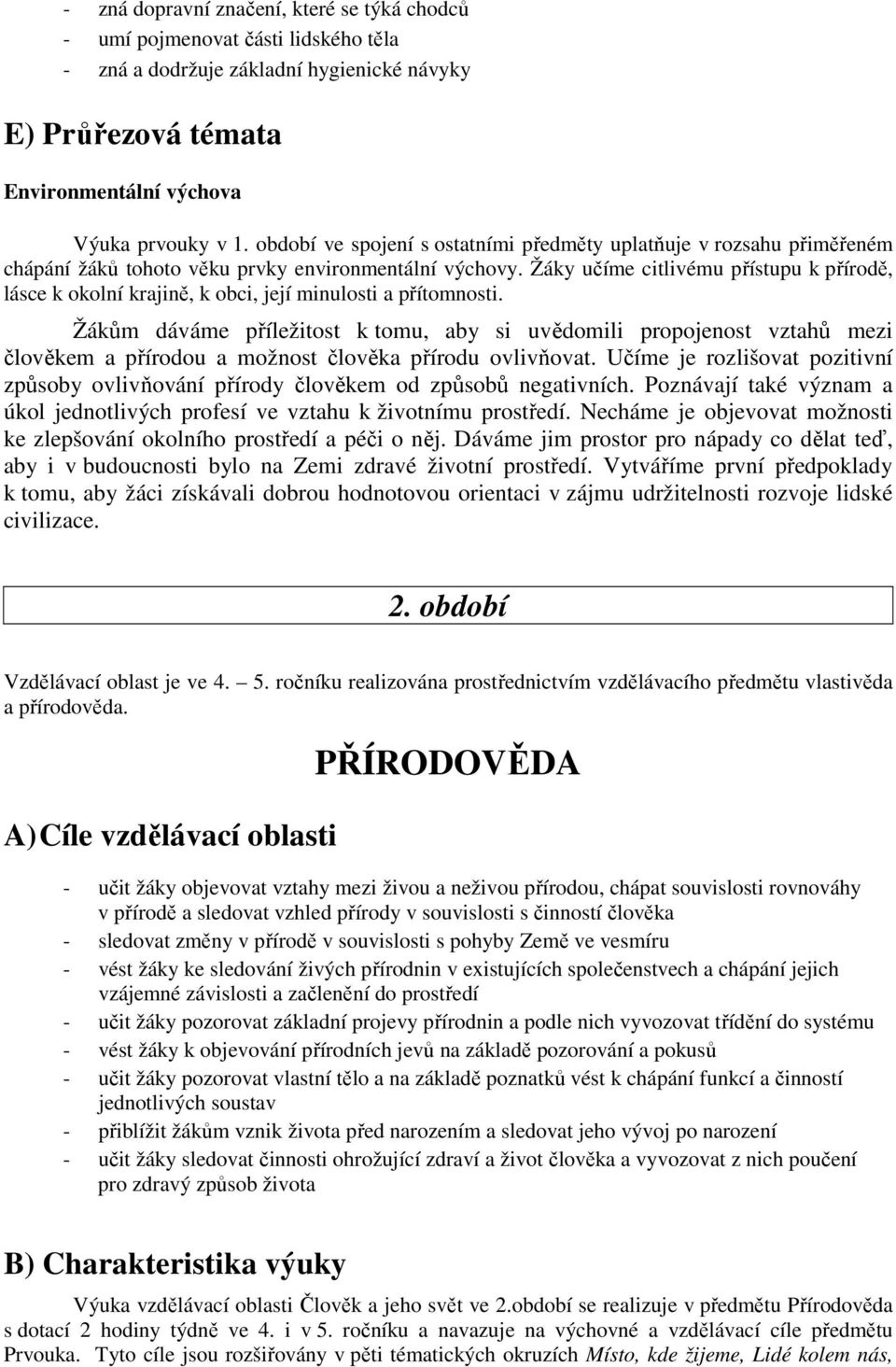 Žáky učíme citlivému přístupu k přírodě, lásce k okolní krajině, k obci, její minulosti a přítomnosti.