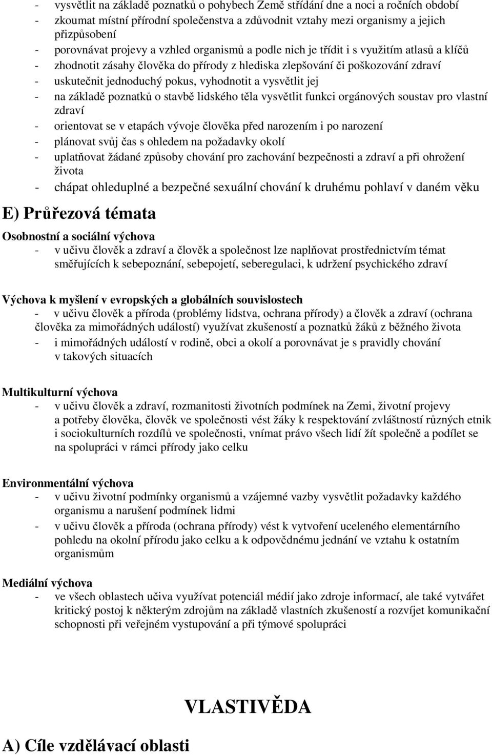 vyhodnotit a vysvětlit jej - na základě poznatků o stavbě lidského těla vysvětlit funkci orgánových soustav pro vlastní zdraví - orientovat se v etapách vývoje člověka před narozením i po narození -