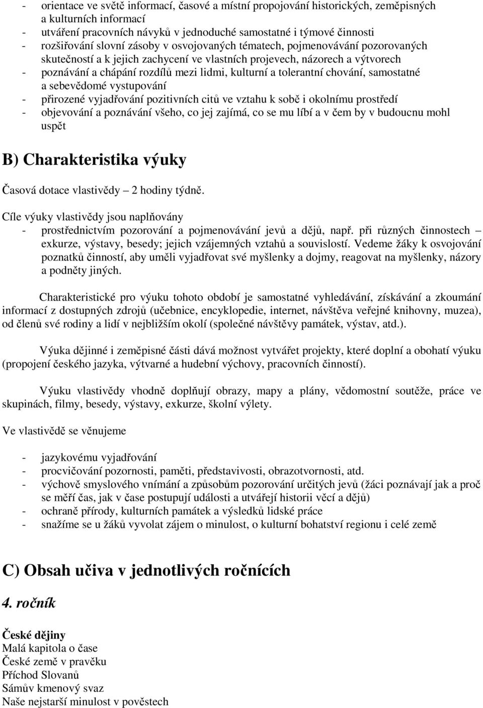 tolerantní chování, samostatné a sebevědomé vystupování - přirozené vyjadřování pozitivních citů ve vztahu k sobě i okolnímu prostředí - objevování a poznávání všeho, co jej zajímá, co se mu líbí a v