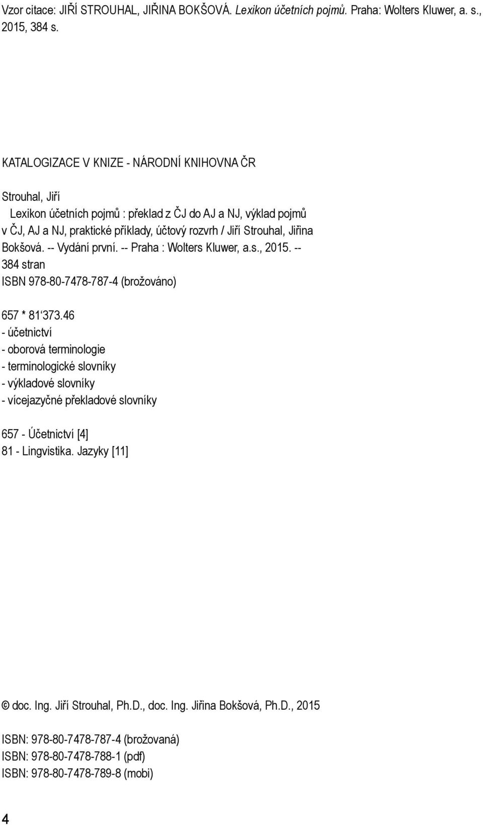 Jiřina Bokšová. -- Vydání první. -- Praha : Wolters Kluwer, a.s., 2015. -- 384 stran ISBN 978-80-7478-787-4 (brožováno) 657 * 81 373.