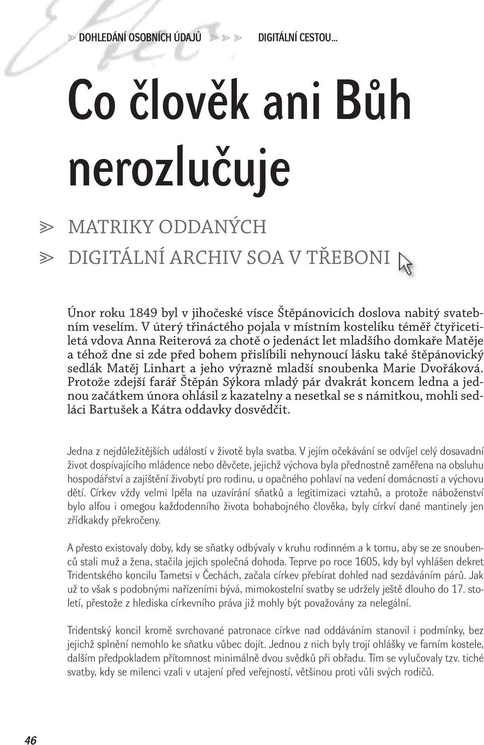 V úterý třináctého pojala v místním kostelíku téměř čtyřicetiletá vdova Anna Reiterová za chotě o jedenáct let mladšího domkaře Matěje a téhož dne si zde před bohem přislíbili nehynoucí lásku také