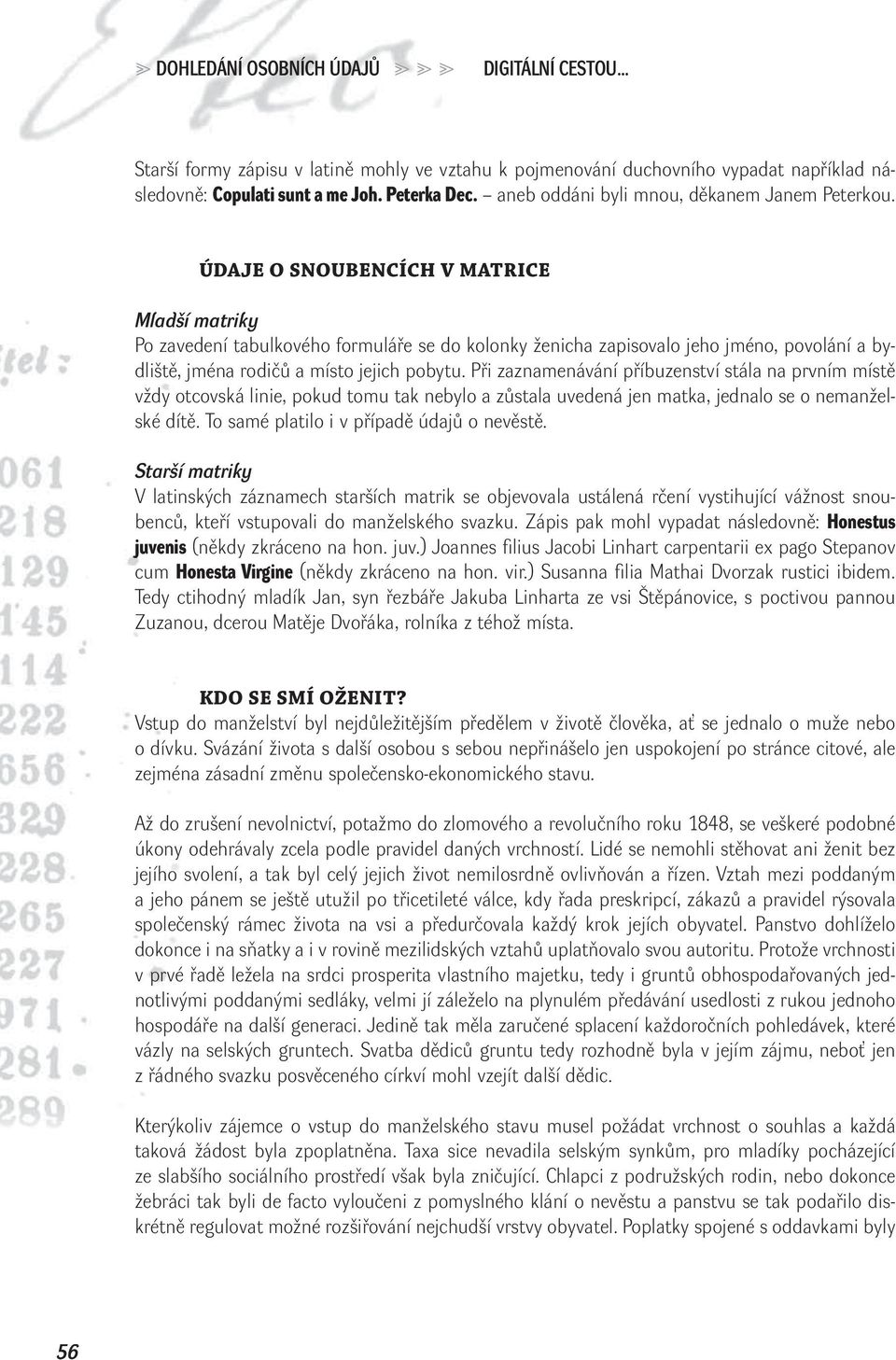 ÚDAJE O SNOUBENCÍCH V MATRICE Mladší matriky Po zavedení tabulkového formuláře se do kolonky ženicha zapisovalo jeho jméno, povolání a bydliště, jména rodičů a místo jejich pobytu.