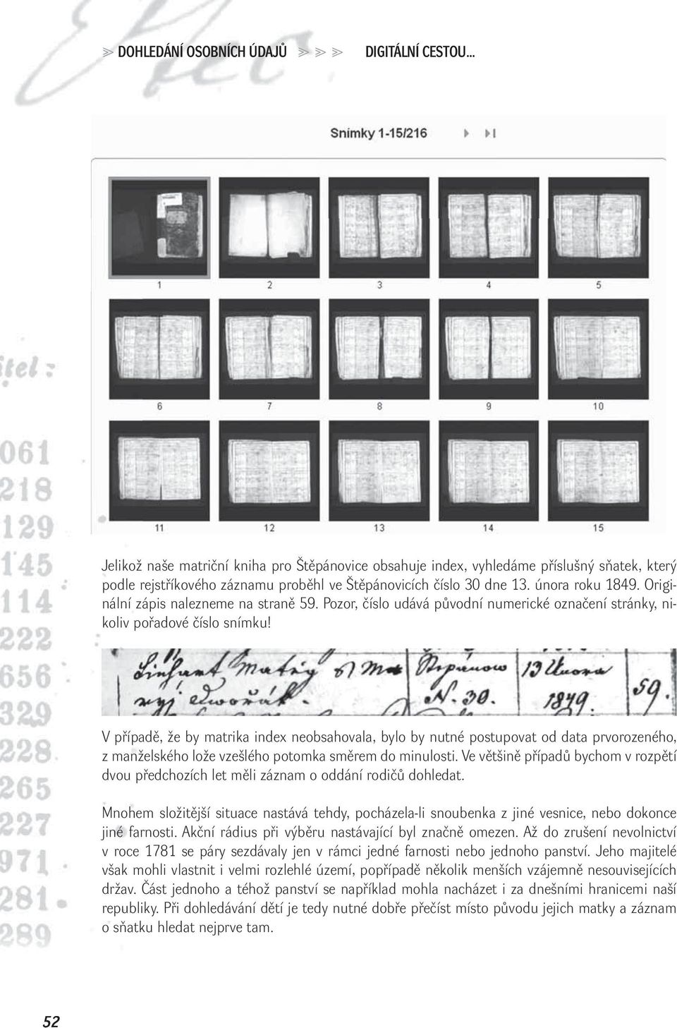 V případě, že by matrika index neobsahovala, bylo by nutné postupovat od data prvorozeného, z manželského lože vzešlého potomka směrem do minulosti.