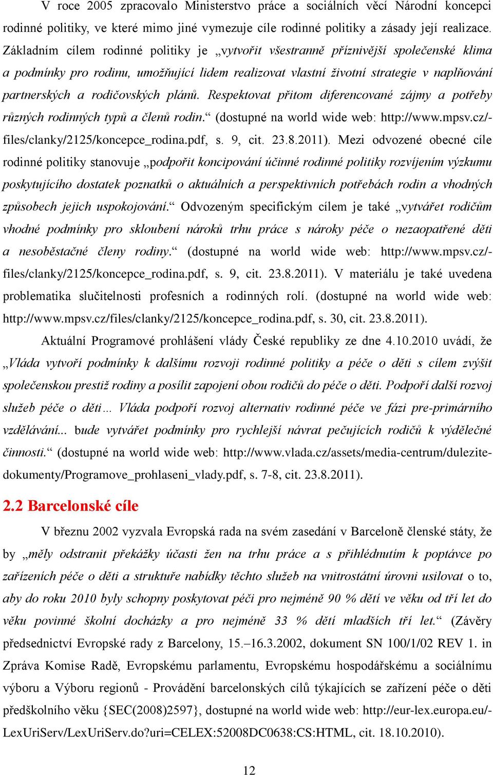 rodičovských plánů. Respektovat přitom diferencované zájmy a potřeby různých rodinných typů a členů rodin. (dostupné na world wide web: http://www.mpsv.cz/- files/clanky/2125/koncepce_rodina.pdf, s.