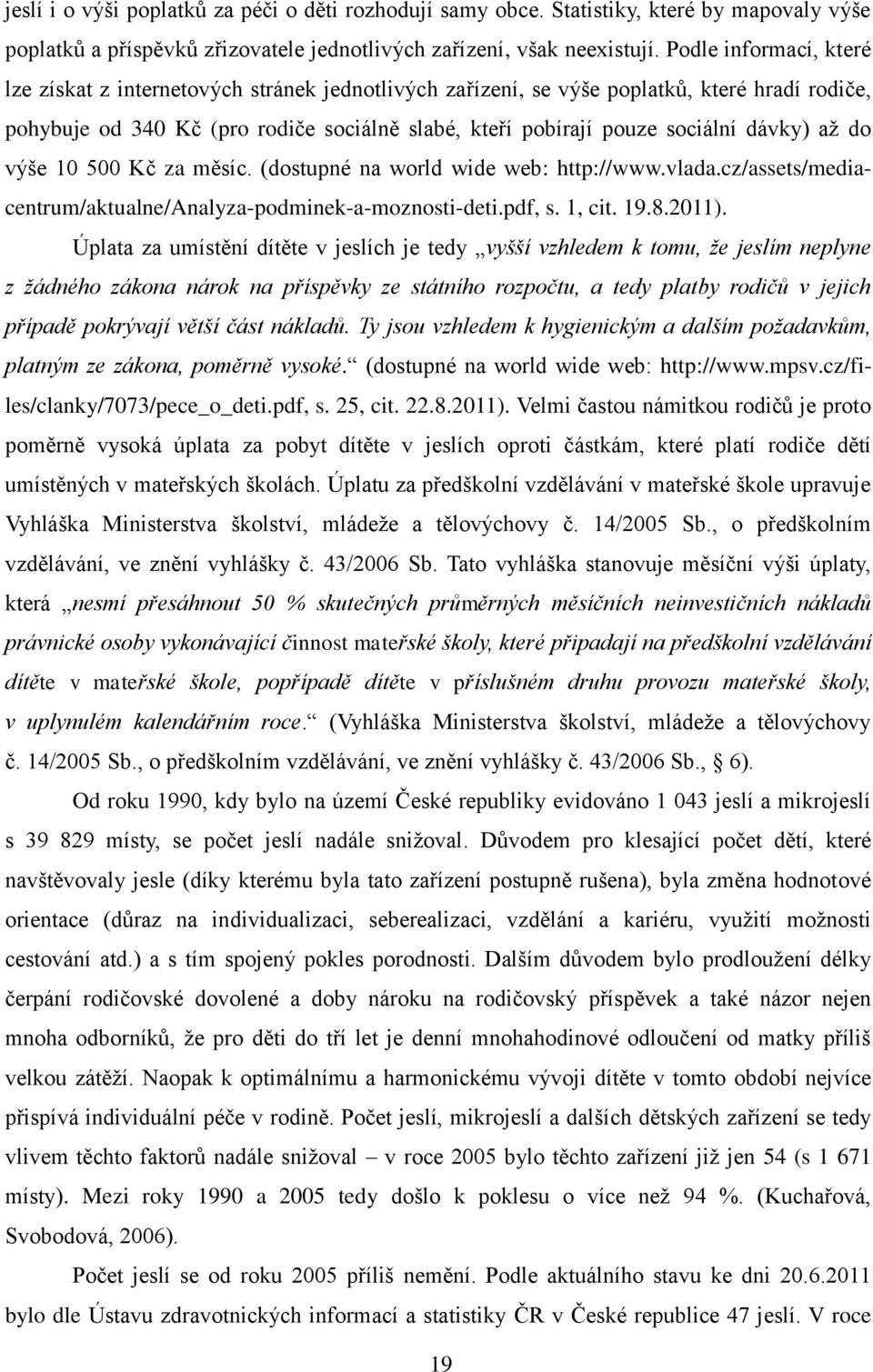 dávky) až do výše 10 500 Kč za měsíc. (dostupné na world wide web: http://www.vlada.cz/assets/mediacentrum/aktualne/analyza-podminek-a-moznosti-deti.pdf, s. 1, cit. 19.8.2011).