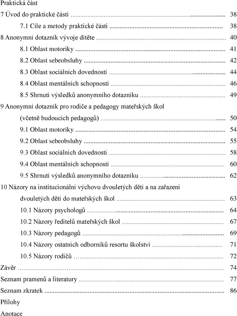 .. 49 9 Anonymní dotazník pro rodiče a pedagogy mateřských škol (včetně budoucích pedagogů)... 50 9.1 Oblast motoriky... 54 9.2 Oblast sebeobsluhy... 55 9.3 Oblast sociálních dovedností... 58 9.