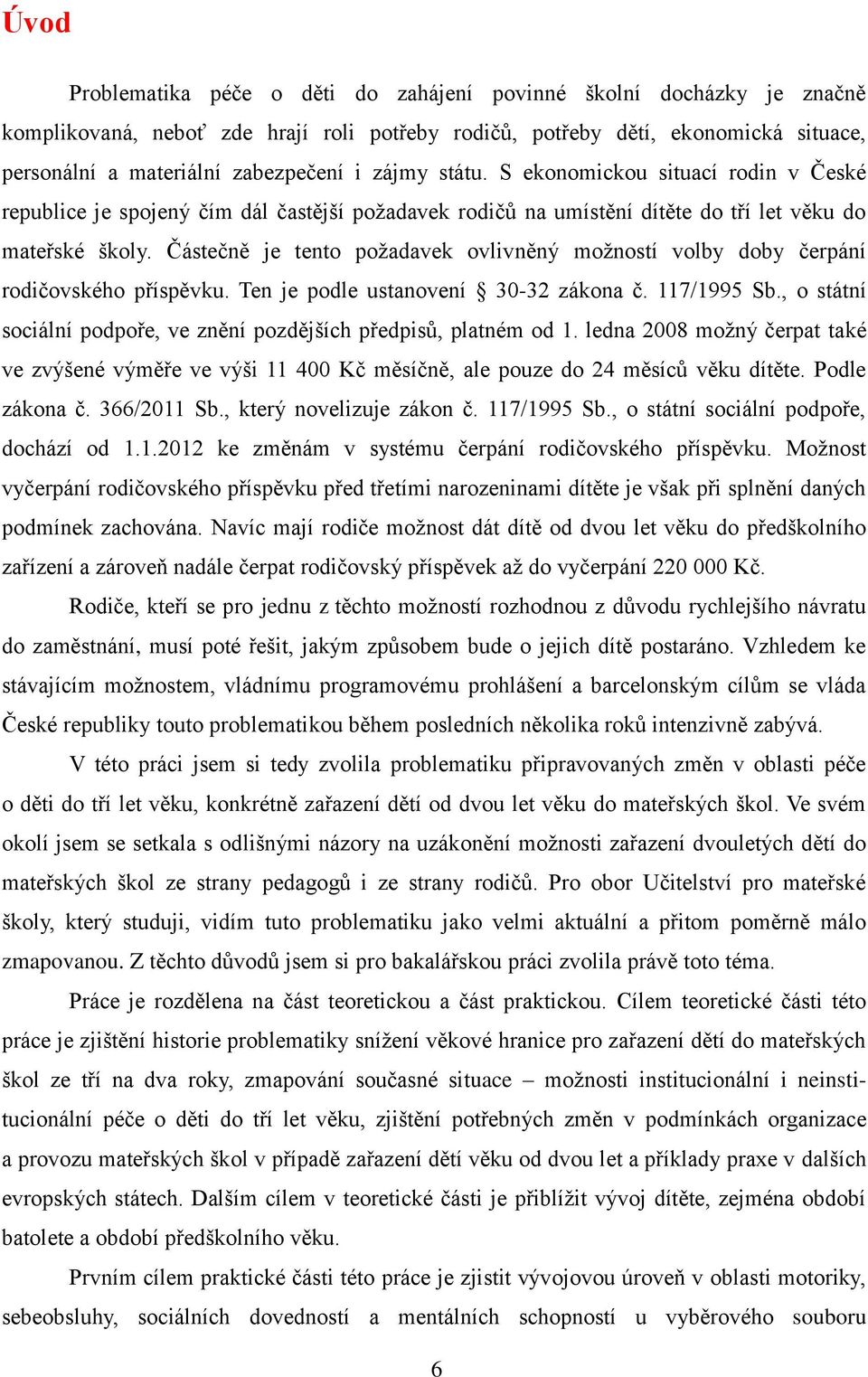 Částečně je tento požadavek ovlivněný možností volby doby čerpání rodičovského příspěvku. Ten je podle ustanovení 30-32 zákona č. 117/1995 Sb.