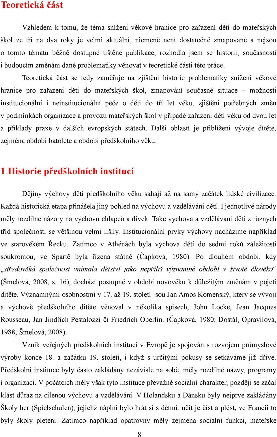 Teoretická část se tedy zaměřuje na zjištění historie problematiky snížení věkové hranice pro zařazení dětí do mateřských škol, zmapování současné situace možnosti institucionální i neinstitucionální