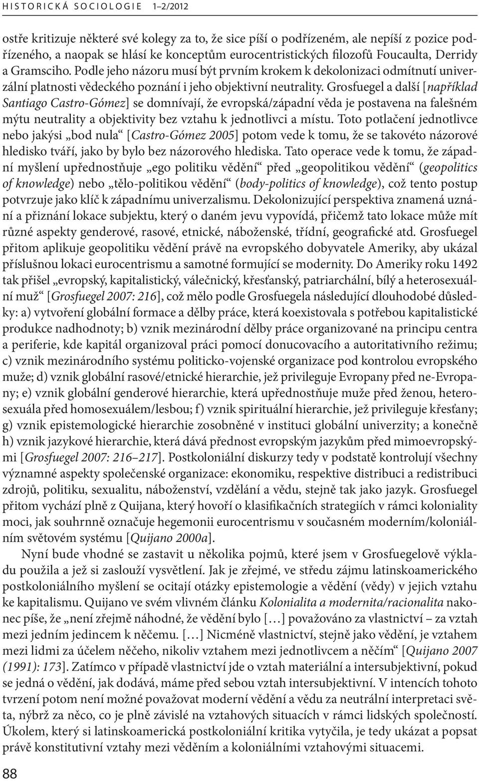 Grosfuegel a další [například Santiago Castro-Gómez] se domnívají, že evropská/západní věda je postavena na falešném mýtu neutrality a objektivity bez vztahu k jednotlivci a místu.