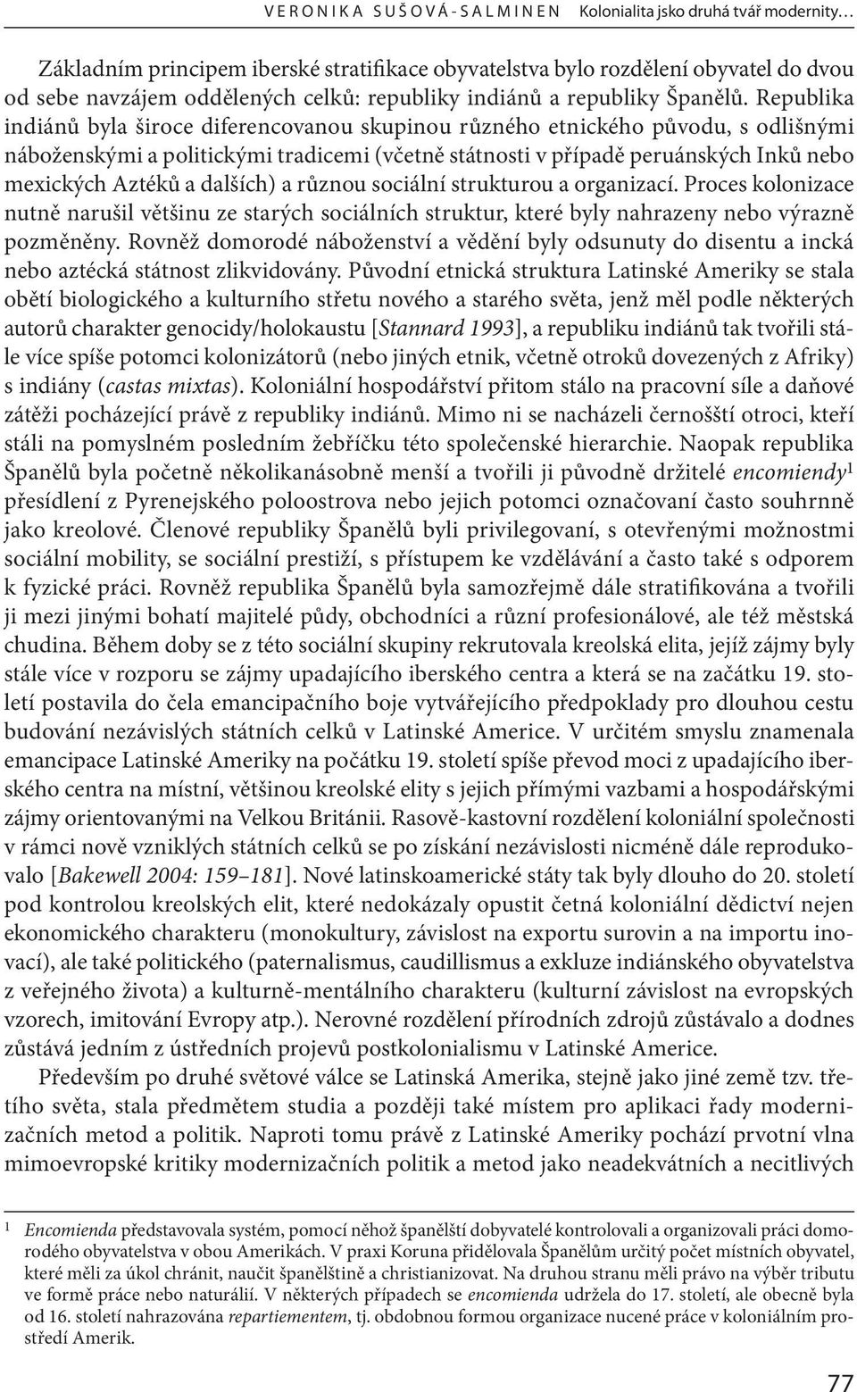 Republika indiánů byla široce diferencovanou skupinou různého etnického původu, s odlišnými náboženskými a politickými tradicemi (včetně státnosti v případě peruánských Inků nebo mexických Aztéků a