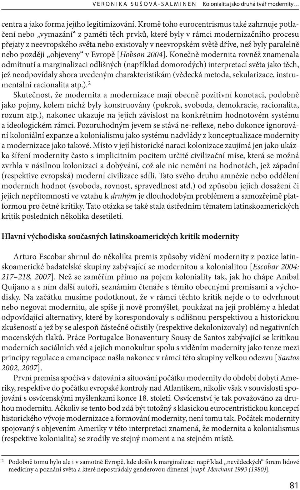 než byly paralelně nebo později objeveny v Evropě [Hobson 2004].