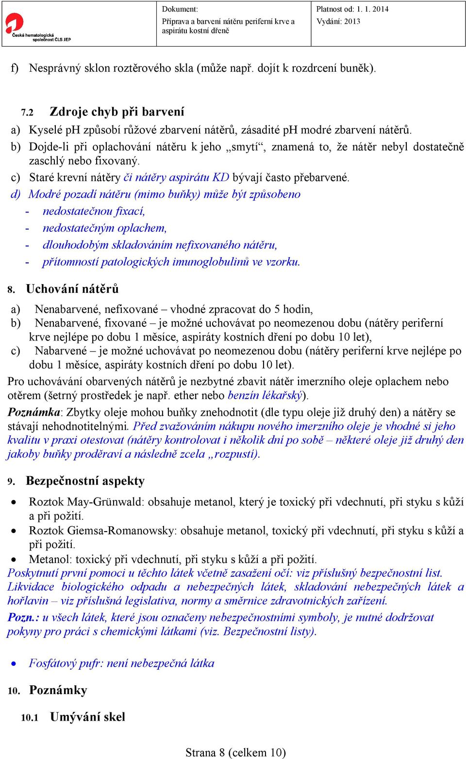 d) Modré pozadí nátěru (mimo buňky) může být způsobeno - nedostatečnou fixací, - nedostatečným oplachem, - dlouhodobým skladováním nefixovaného nátěru, - přítomností patologických imunoglobulinů ve