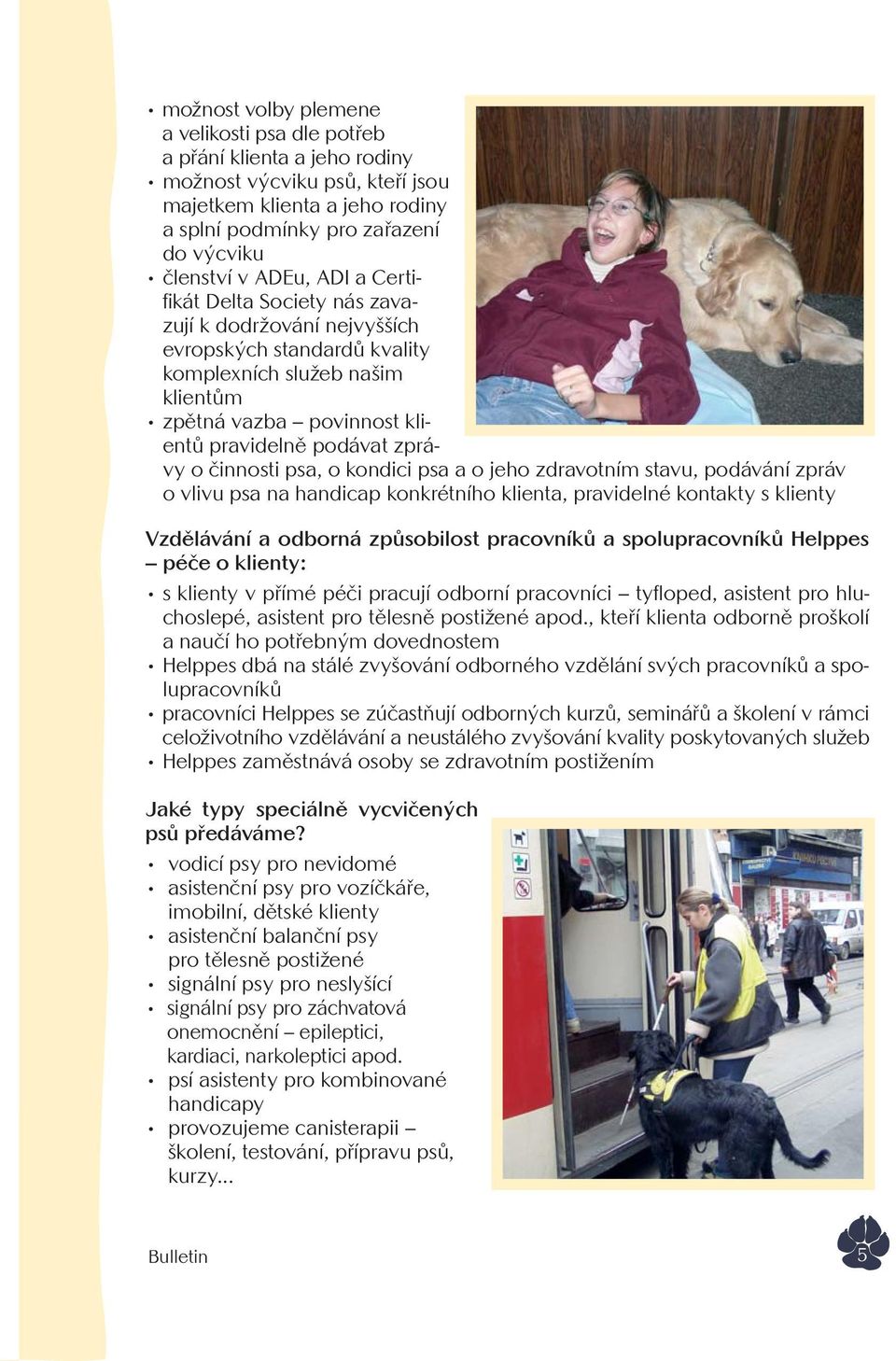 psa, o kondici psa a o jeho zdravotním stavu, podávání zpráv o vlivu psa na handicap konkrétního klienta, pravidelné kontakty s klienty Vzdělávání a odborná způsobilost pracovníků a spolupracovníků