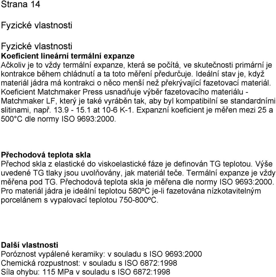 Koeficient Matchmaker Press usnadňuje výběr fazetovacího materiálu - Matchmaker LF, který je také vyráběn tak, aby byl kompatibilní se standardními slitinami, např. 13.9-15.1 at 10-6 K-1.