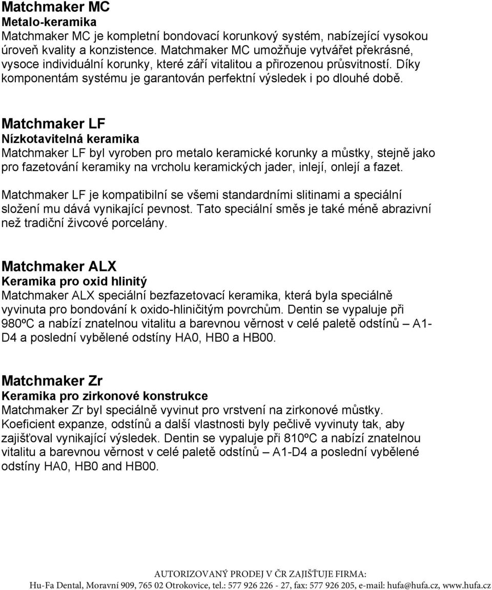 Matchmaker LF Nízkotavitelná keramika Matchmaker LF byl vyroben pro metalo keramické korunky a můstky, stejně jako pro fazetování keramiky na vrcholu keramických jader, inlejí, onlejí a fazet.