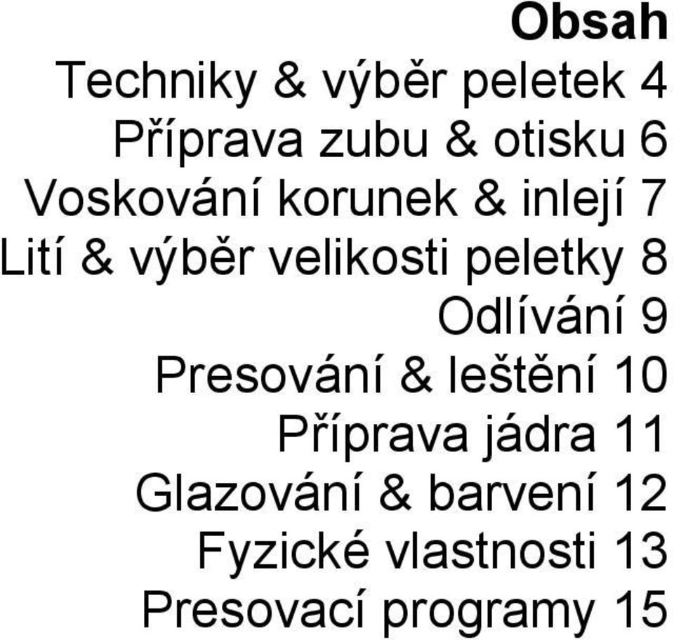 8 Odlívání 9 Presování & leštění 10 Příprava jádra 11