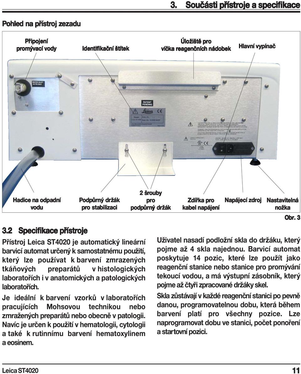 2 Specifikace ikace přístroje Podpůr odpůrný držák pro stabilizaci Přístroj je automatický lineární barvicí automat určený k samostatnému použití, který lze používat k barvení zmrazených tkáňových