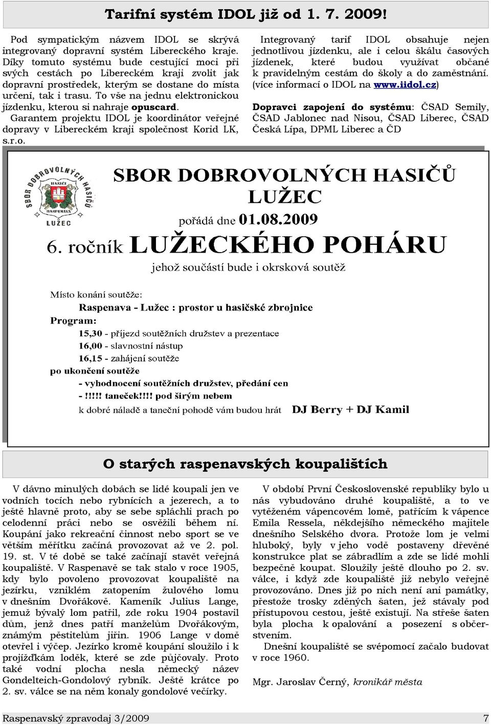 To vše na jednu elektronickou jízdenku, kterou si nahraje opuscard. Garantem projektu IDOL je koordinátor veřejné dopravy v Libereckém kraji společnost Korid LK, s.r.o. Integrovaný tarif IDOL obsahuje nejen jednotlivou jízdenku, ale i celou škálu časových jízdenek, které budou využívat občané k pravidelným cestám do školy a do zaměstnání.