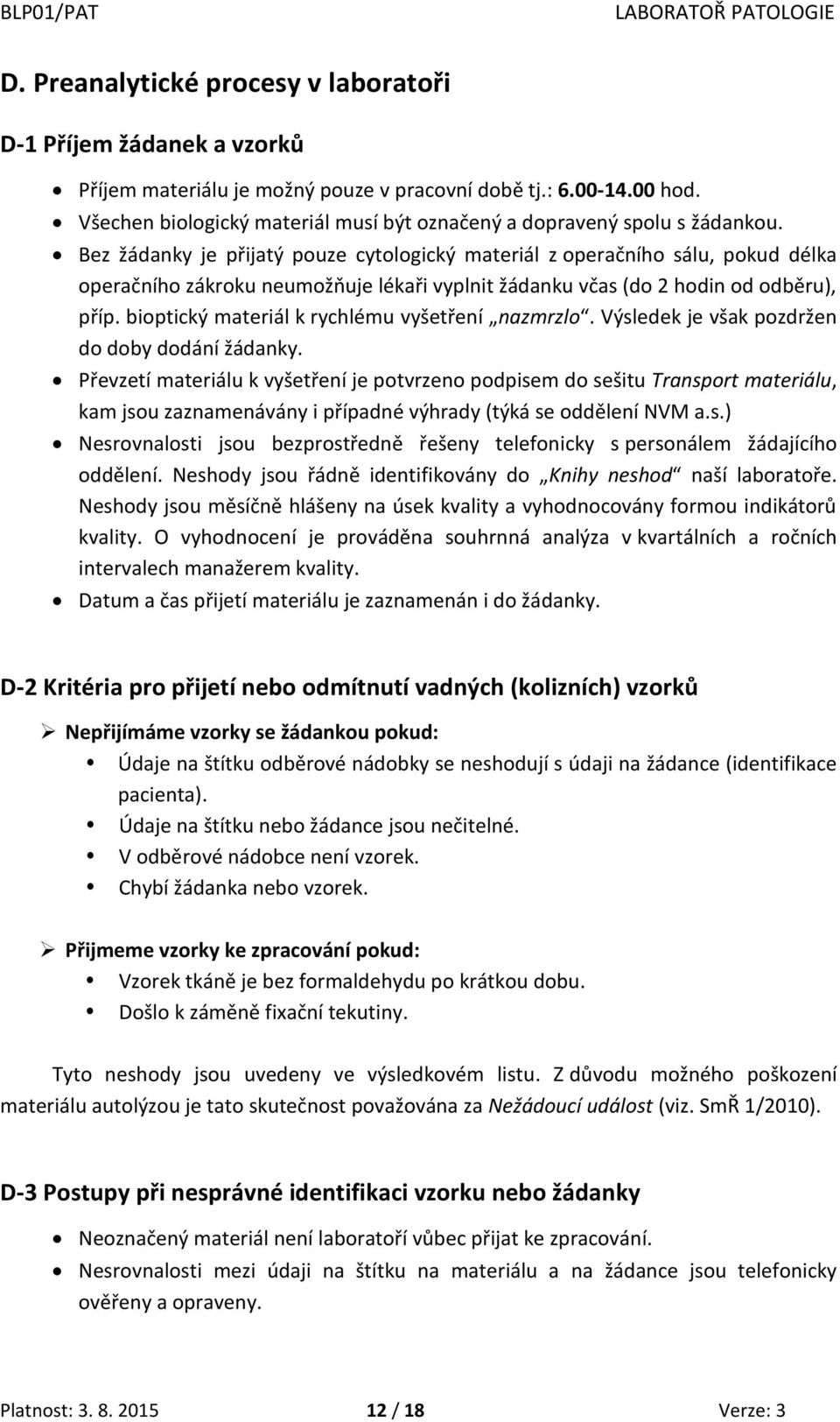 Bez žádanky je přijatý pouze cytologický materiál z operačního sálu, pokud délka operačního zákroku neumožňuje lékaři vyplnit žádanku včas (do 2 hodin od odběru), příp.